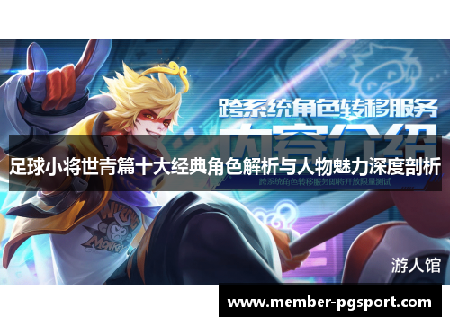 足球小将世青篇十大经典角色解析与人物魅力深度剖析 足球小将世青篇十大经典角色解析与人物魅力深度剖析